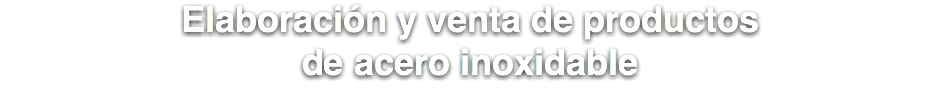 Elaboración y venta de productos de acero inoxidable 